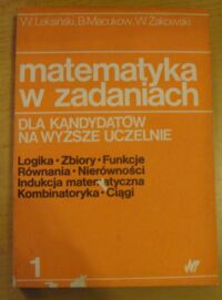 Miniatura okładki Leksiński W., Macukow B., Żakowski W. Matematyka w zadaniach dla kandydatów na wyższe uczelnie. Tom 1. Logika. Zbiory. Funkcje. Równania. Nierówności. Indukcja matematyczna. Kombinatoryka. Ciągi.