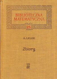 Miniatura okładki Lelek Andrzej Zbiory. /Biblioteczka Matematyczna 26/