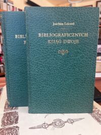 Miniatura okładki Lelewel Joachim BIBLJOGRAFICZNYCH KSIĄG DWOJE, w których rozebrane i pomnożone zostały dwa dzieła Jerzego Samuela Bandtke Historja drukarń krakowskich - tudzież Historja Bibljoteki Uniwersytetu Jagiellońskiego w Krakowie, a przydany katalog inkunabułów polskich. Tom I-II.
