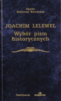 Miniatura okładki Lelewel Joachim /oprac. H. Więckowska/ Wybór pism historycznych. /Skarby Biblioteki Narodowej/