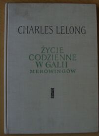 Miniatura okładki Lelong Charles Życie codzienne w Galii Merowingów.