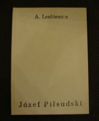 Zdjęcie nr 1 okładki Lenkiewicz Antoni Józef Piłsudski. Życie-Czyny-Myśli.