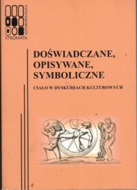 Miniatura okładki Łeńska-Bąk Katarzyna /red./ Doświadczane, opisywane, symboliczne, ciało w dyskursach kulturowych. /Stromata Anthropologica 3/