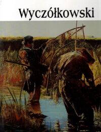 Zdjęcie nr 1 okładki  Leon Wyczółkowski 1852-1936.  /Wielka Kolekcja Słynnych Malarzy 50/