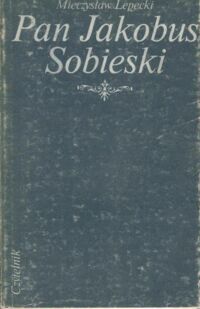 Zdjęcie nr 1 okładki Lepecki Mieczysław Pan Jakobus Sobieski.