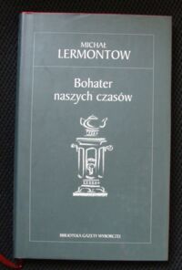 Zdjęcie nr 1 okładki Lermontow Michał Bohater naszych czasów. /Biblioteka Gazety Wyborczej 8/