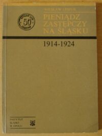 Zdjęcie nr 1 okładki Lesiuk Wiesław Pieniądz zastępczy na Śląsku 1914-1924.