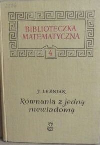 Zdjęcie nr 1 okładki Leśniak J.  Równania z jedną niewiadomą. /Biblioteczka Matematyczna 4/