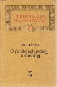 Zdjęcie nr 1 okładki Leśniak Jan O funkcjach jednej zmiennej. /Biblioteczka Matematyczna nr 14/