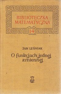 Zdjęcie nr 1 okładki Leśniak Jan O funkcjach jednej zmiennej. /Biblioteczka Matematyczna nr 14/