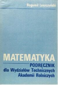 Miniatura okładki Leszczyński Bogumił Matematyka. Podręcznik dla Wydziałów Technicznych Akademii Rolniczych.