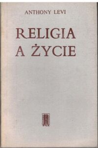Miniatura okładki Levi Anthony Religia a życie. Zarys nauki chrześcijańskiej w świetle ludzkich norm postępowania