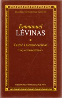 Miniatura okładki Levinas Emmanuel Całość i nieskończoność. Esej o zewnętrzności. /Biblioteka Współczesnych Filozofów/