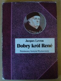 Miniatura okładki Levron Jacques Dobry król Rene. /Biografie Sławnych Ludzi/