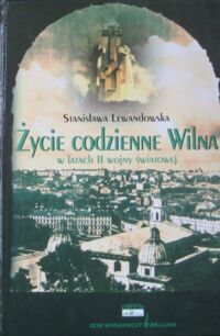Zdjęcie nr 1 okładki Lewandowska Stanisława Życie codzienne Wilna w latach II Wojny Światowej.