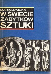 Zdjęcie nr 1 okładki Lewicka Maria W świecie zabytków sztuki.