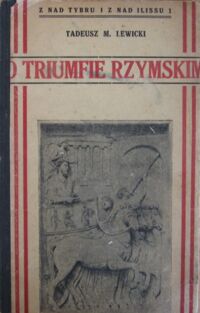 Miniatura okładki Lewicki Tadeusz M. O triumfie rzymskim. /Z nad Tybru i Z Nad Illisu 1. Bibljtoeczka Filomaty Nr. 1/