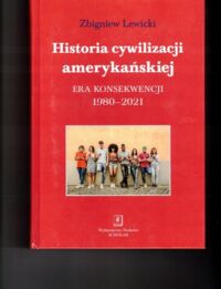 Zdjęcie nr 1 okładki Lewicki Zbigniew Historia cywilizacji amerykańskiej. Era konsekwencji 1980-2021.