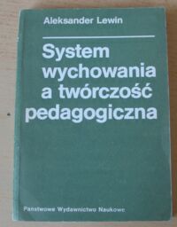 Zdjęcie nr 1 okładki Lewin Aleksander System wychowania a twórczość pedagogiczna.