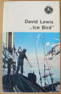 Miniatura okładki Lewis David Ice Bird. Pierwsza samotna wyprawa żeglarska do Antarktyki. /Sławni Żeglarze/