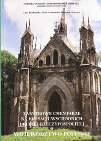Zdjęcie nr 1 okładki Lewkowska Anna, Lewkowski Jacek, Walczak Wojciech Zabytkowe cmentarze na kresach wschodnich Drugiej Rzeczypospolitej. Województwo poleskie na obszarze Republiki Białoruś. /Cmentarze na dawnych Kresach Wschodnich Rzeczypospolitej. Tom III/