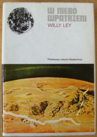 Miniatura okładki Ley Willy W niebo wpatrzeni. Nieoficjalna historia astronomii od Babilonu do ery kosmicznej. /Ceram/