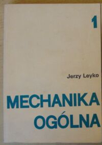 Miniatura okładki Leyko Jerzy Mechanika ogólna. Tom I. Statyka i kinematyka.