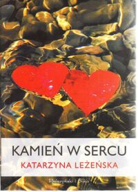 Zdjęcie nr 1 okładki Leżeńska Katarzyna Kamień w sercu.