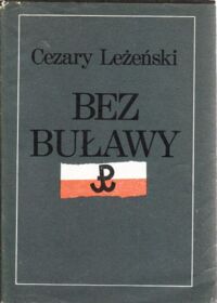 Miniatura okładki Leżeński Cezary Bez buławy. Generała "Grota" żołnierski los.