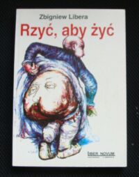 Miniatura okładki Libera Zbigniew Rzyć, aby żyć. Rzecz antropologiczna w trzech aktach z prologiem i epilogiem.
