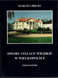 Miniatura okładki Libicki Marcin Dwory i pałace wiejskie w Wielkopolsce. Przewodnik. 