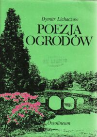 Zdjęcie nr 1 okładki Lichaczow Dymitr Poezja ogrodów. O semantyce stylów ogrodowo-parkowych.