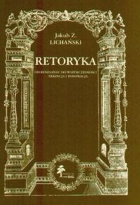 Zdjęcie nr 1 okładki Lichański Jakub Zdzisław Retoryka. Od renesansu do współczesności. Tradycja i innowacja. 