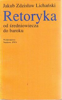 Miniatura okładki Lichański Jakub Zdzisław Retoryka od średniowiecza do baroku . Teoria i praktyka .