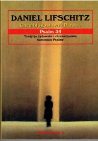 Miniatura okładki Lifschitz Daniel Chcę błogosławić Pana... Psalm 34. /Tradycja żydowska i chrześcijańska komentuje Psalmy/