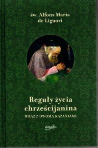 Miniatura okładki Liguori Alfons Maria de  Reguły życia chrześcijanina wraz z dwoma kazaniami.