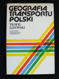 Zdjęcie nr 1 okładki Lijewski Teofil Geografia transportu Polski.