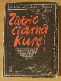 Miniatura okładki Lipińska Barbara, Hoga Janusz Zabić czarną kurę... Czarownicy, znachorzy, lekarze.