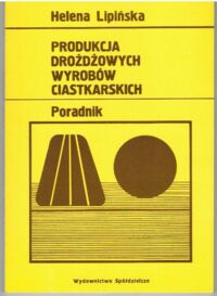 Zdjęcie nr 1 okładki Lipińska Helena Produkcja drożdżowych wyrobów ciastkarskich. Poradnik