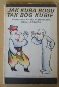Miniatura okładki /Lipiński Eryk/ Jak Kuba Bogu, tak Bóg Kubie. Przysłowia polskie w rysunkach Eryka Lipińskiego.