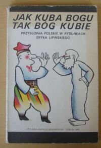 Zdjęcie nr 1 okładki /Lipiński Eryk/ Jak Kuba Bogu, tak Bóg Kubie. Przysłowia polskie w rysunkach Eryka Lipińskiego.