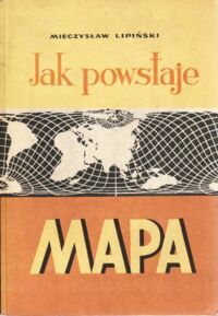 Miniatura okładki Lipiński Mieczysław Jak powstaje mapa. Geodezja dla wszystkich.