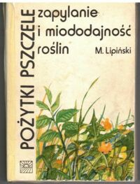 Zdjęcie nr 1 okładki Lipiński Mieczysław Pożytki pszczele zapylanie i miododajność roślin.