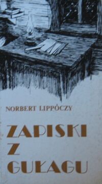 Zdjęcie nr 1 okładki Lippóczy Norbert Zapiski z Gułagu. /Biblioteka Zesłańca/