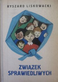 Miniatura okładki Liskowacki Ryszard /ilustr. W. Bartoszewicz/ Związek sprawiedliwych. Przygody ośmiu sprawiedliwych. Wódz sprawiedliwych. Powieść dla młodzieży.