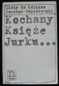 Zdjęcie nr 1 okładki  Listy do księdza Jerzego Popiełuszki. Drogi księże Jurku...