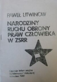 Zdjęcie nr 1 okładki Litwinow Paweł Narodziny ruchu obrony praw człowieka w ZSRR.