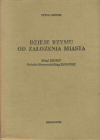 Miniatura okładki Liwiusz Tytus Dzieje Rzymu od założenia miasta.    Księga XLI-XLV Periochy (Streszczenia)ksiąg XLVI-CXLII. /Biblioteka Przekładów z Literatury Antycznej 25/