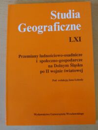 Miniatura okładki Łoboda Jan /red./ Przemiany ludnościowo-osadnicze i społeczno-gospodarcze na Dolnym Śląsku po II wojnie światowej. /Studia Geograficzne. Tom LXI/