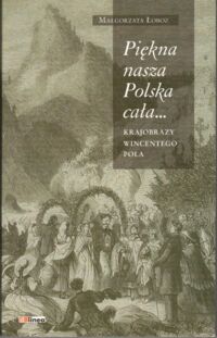 Zdjęcie nr 1 okładki Łoboza Małgorzata  Piękna nasza Polska cała... Krajobrazy Wincentego Pola.